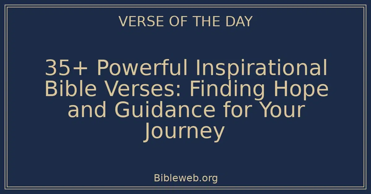 35+ Powerful Inspirational Bible Verses: Finding Hope and Guidance for Your Journey