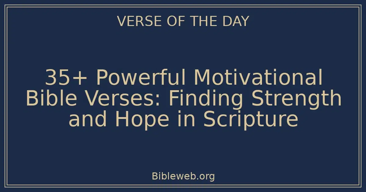 35+ Powerful Motivational Bible Verses: Finding Strength and Hope in Scripture