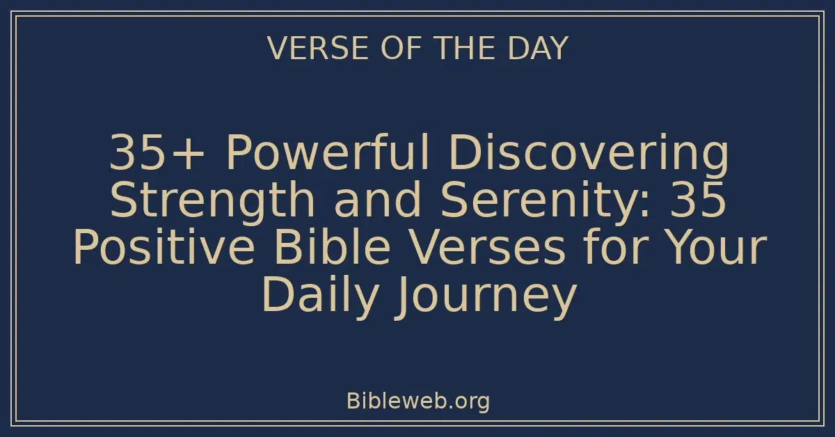 35+ Powerful Discovering Strength and Serenity: 35 Positive Bible Verses for Your Daily Journey
