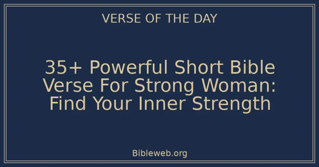 35+ Powerful Short Bible Verse For Strong Woman: Find Your Inner Strength
