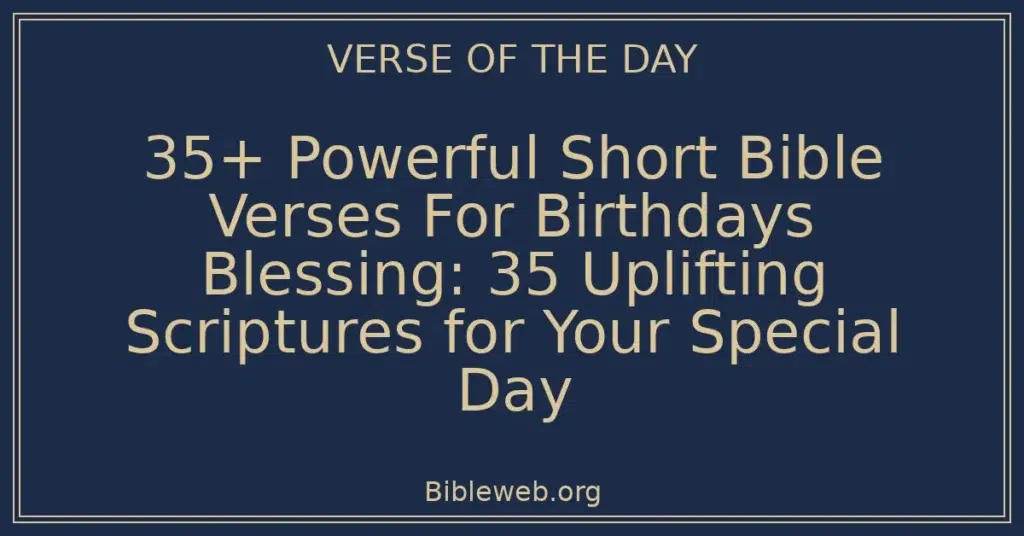 35+ Powerful Short Bible Verses For Birthdays Blessing: 35 Uplifting Scriptures for Your Special Day