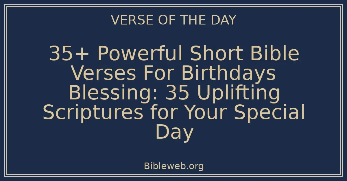 35+ Powerful Short Bible Verses For Birthdays Blessing: 35 Uplifting Scriptures for Your Special Day