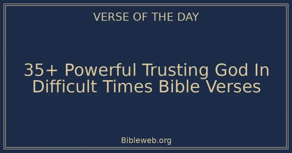 35+ Powerful Trusting God In Difficult Times Bible Verses