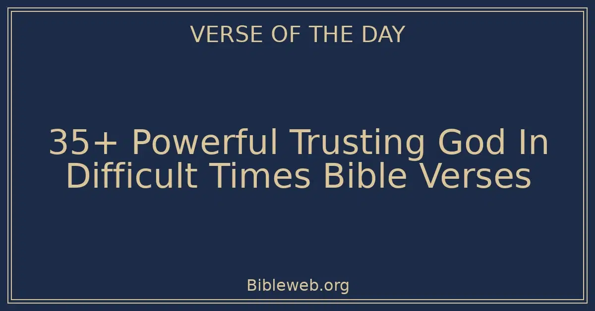 35+ Powerful Trusting God In Difficult Times Bible Verses