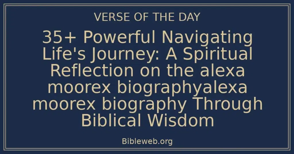 35+ Powerful Navigating Life's Journey: A Spiritual Reflection on the alexa moorex biographyalexa moorex biography Through Biblical Wisdom