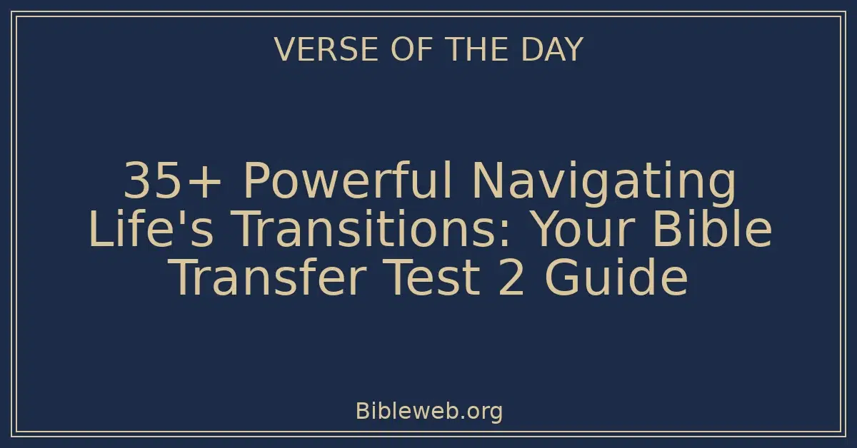35+ Powerful Navigating Life's Transitions: Your Bible Transfer Test 2 Guide