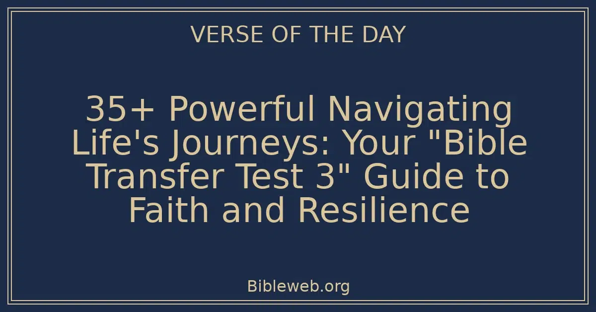 35+ Powerful Navigating Life's Journeys: Your "Bible Transfer Test 3" Guide to Faith and Resilience
