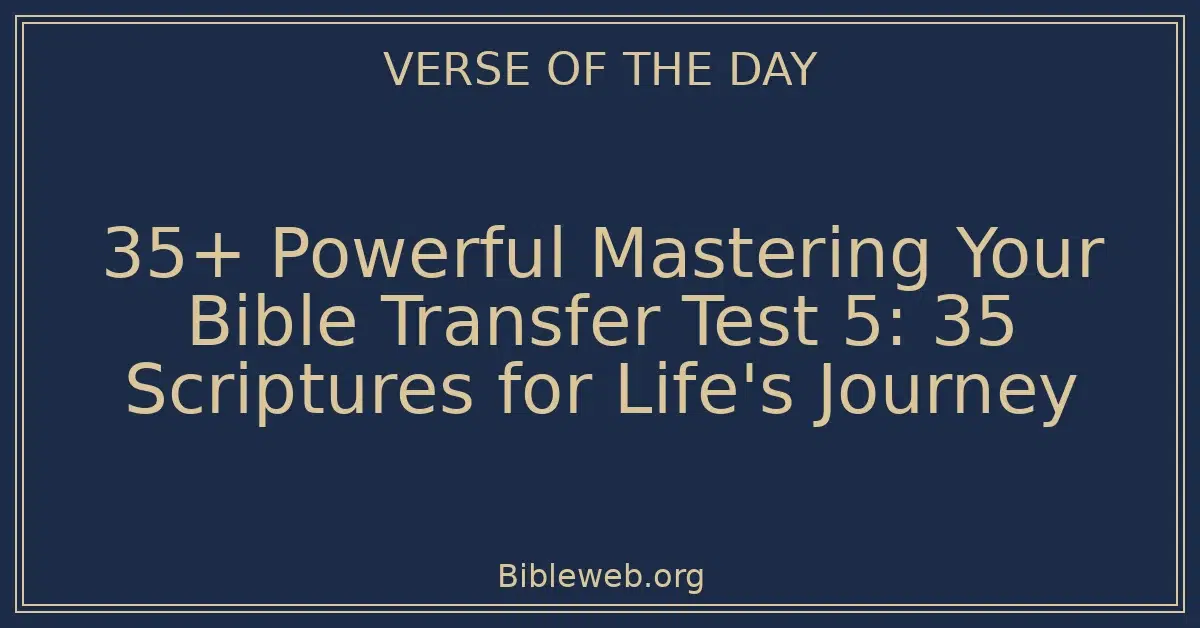 35+ Powerful Mastering Your Bible Transfer Test 5: 35 Scriptures for Life's Journey