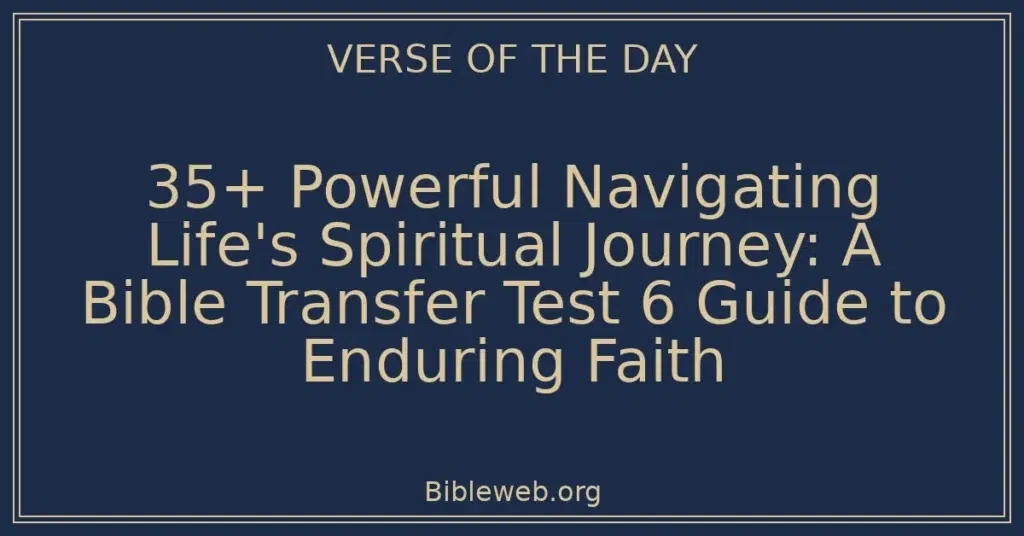 35+ Powerful Navigating Life's Spiritual Journey: A Bible Transfer Test 6 Guide to Enduring Faith