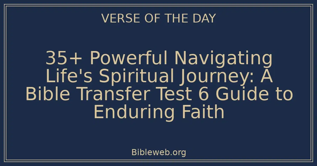 35+ Powerful Navigating Life's Spiritual Journey: A Bible Transfer Test 6 Guide to Enduring Faith