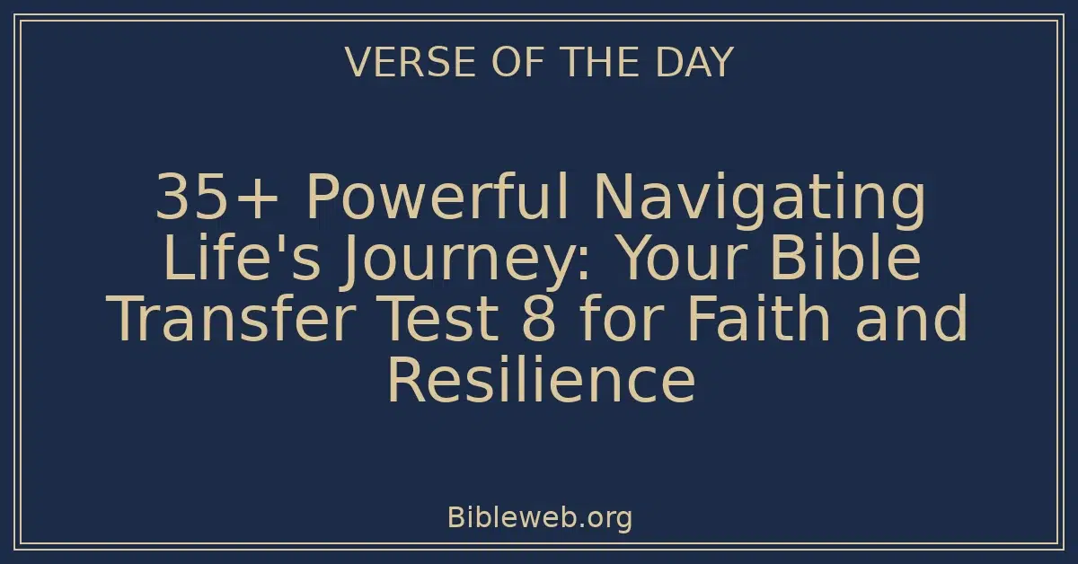 35+ Powerful Navigating Life's Journey: Your Bible Transfer Test 8 for Faith and Resilience