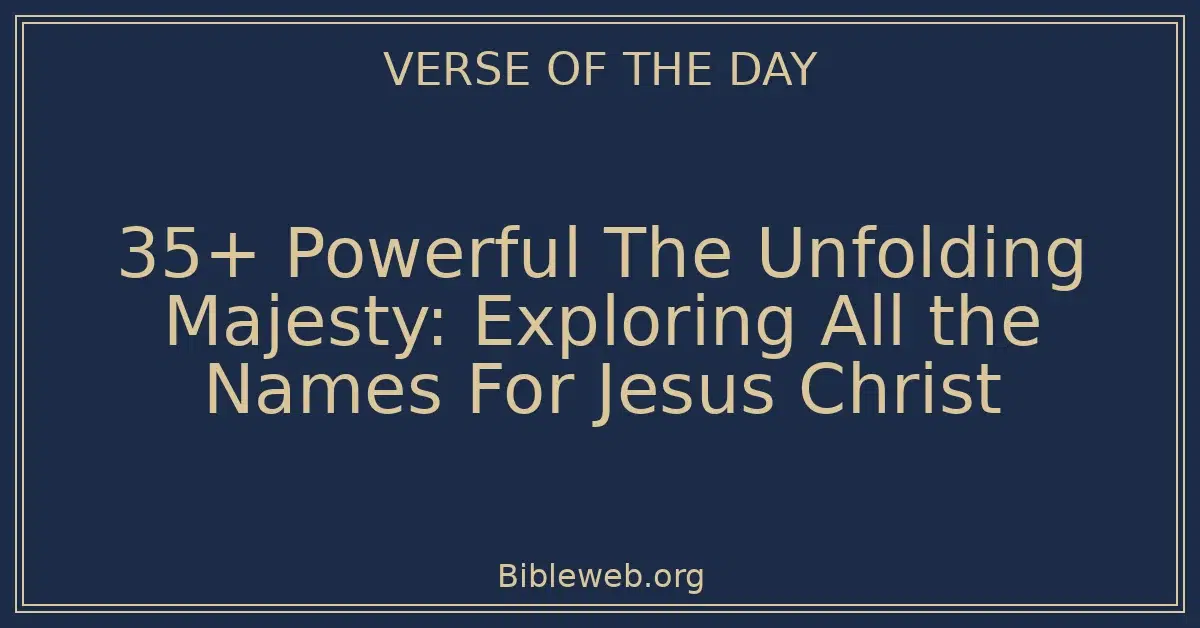 35+ Powerful The Unfolding Majesty: Exploring All the Names For Jesus Christ