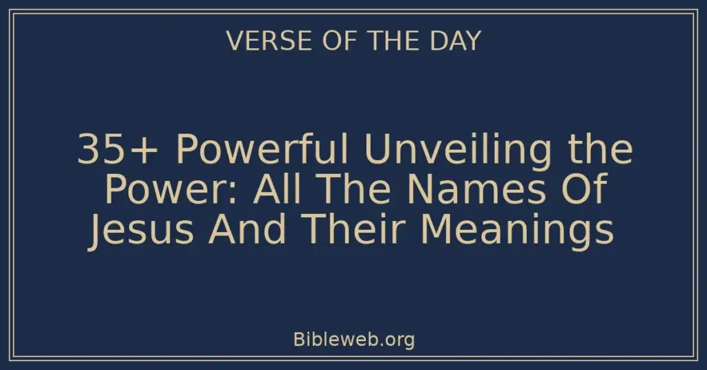 35+ Powerful Unveiling the Power: All The Names Of Jesus And Their Meanings