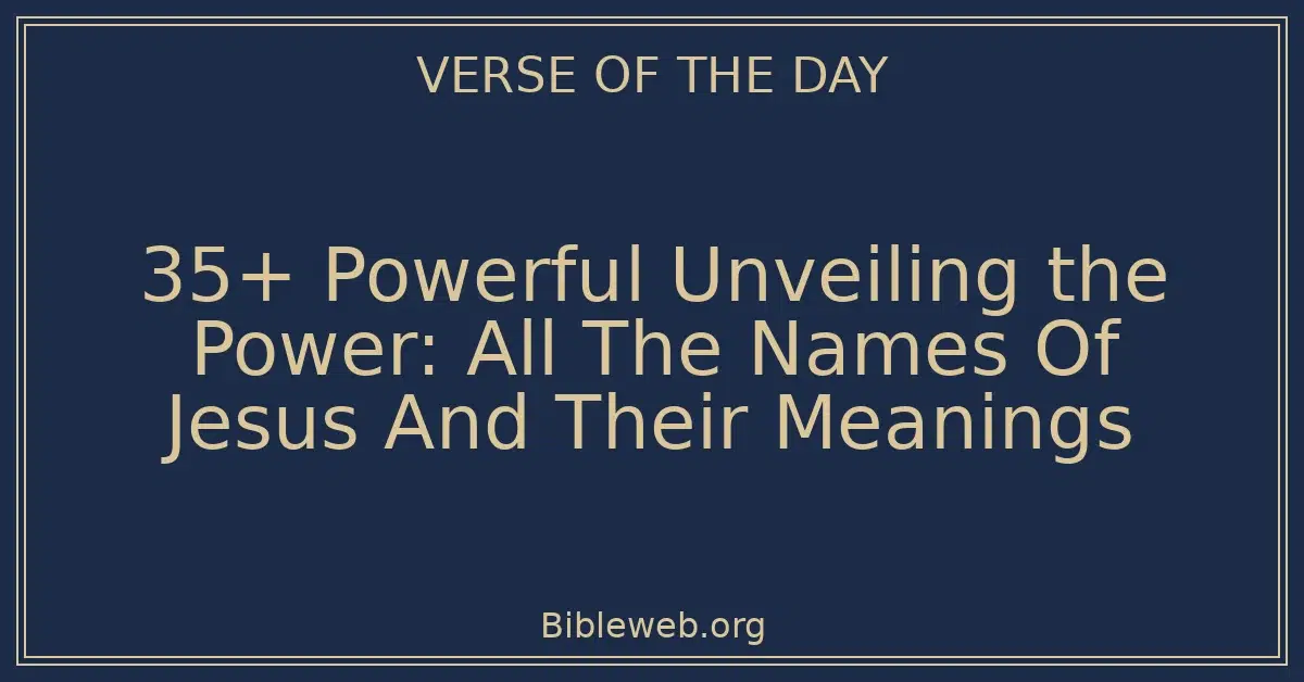 35+ Powerful Unveiling the Power: All The Names Of Jesus And Their Meanings