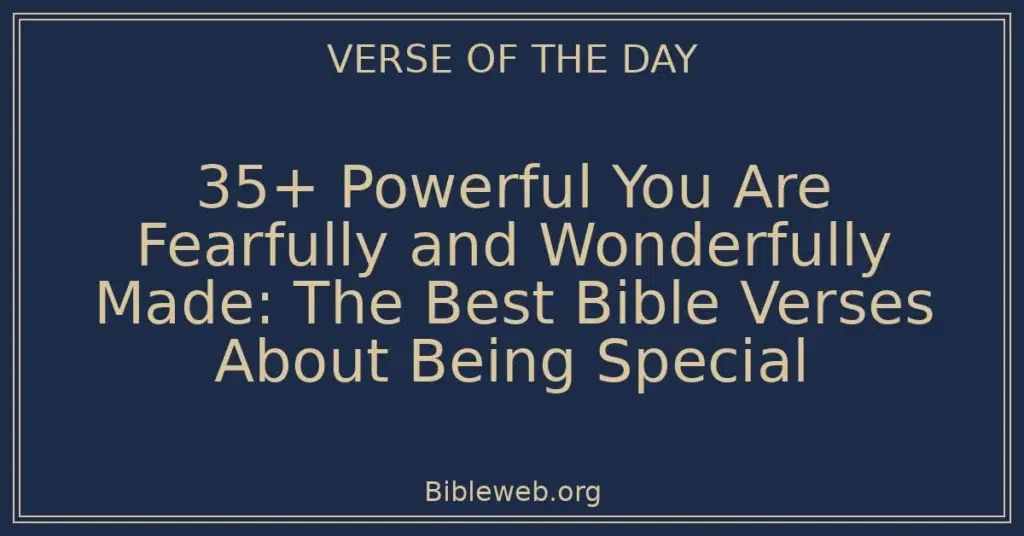 35+ Powerful You Are Fearfully and Wonderfully Made: The Best Bible Verses About Being Special