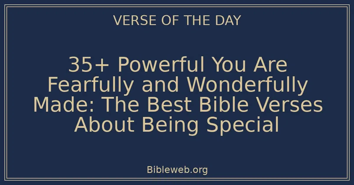 35+ Powerful You Are Fearfully and Wonderfully Made: The Best Bible Verses About Being Special