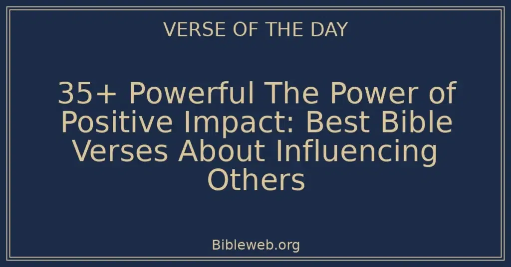 35+ Powerful The Power of Positive Impact: Best Bible Verses About Influencing Others
