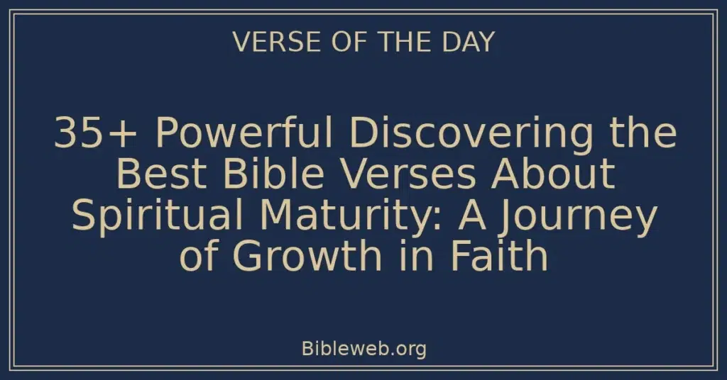 35+ Powerful Discovering the Best Bible Verses About Spiritual Maturity: A Journey of Growth in Faith