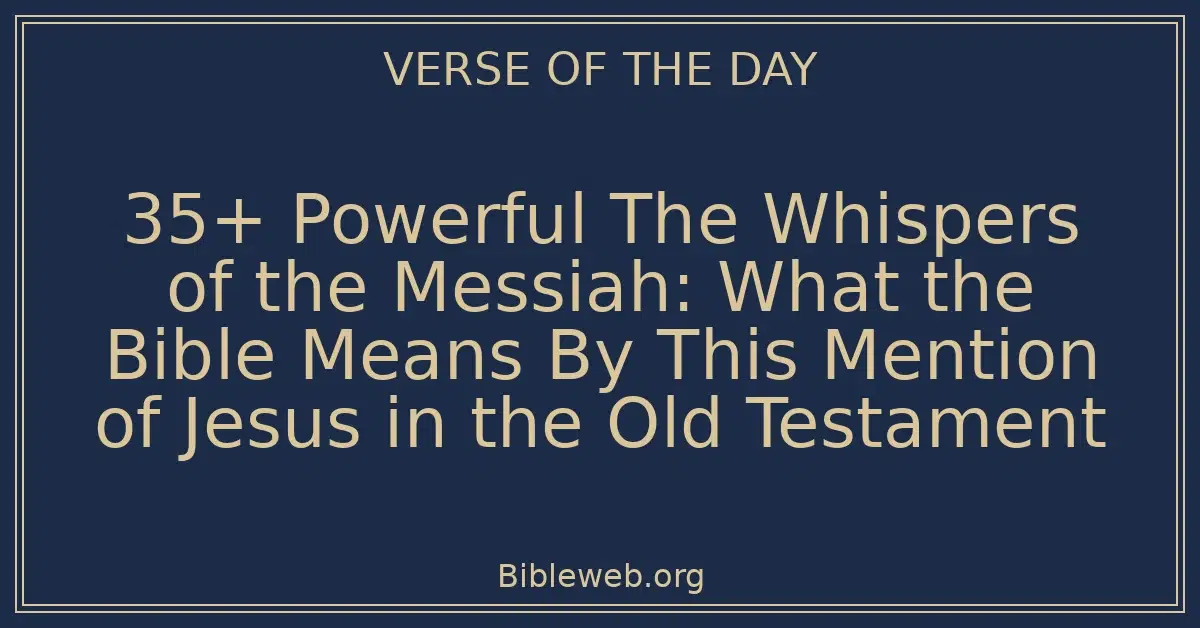 35+ Powerful The Whispers of the Messiah: What the Bible Means By This Mention of Jesus in the Old Testament