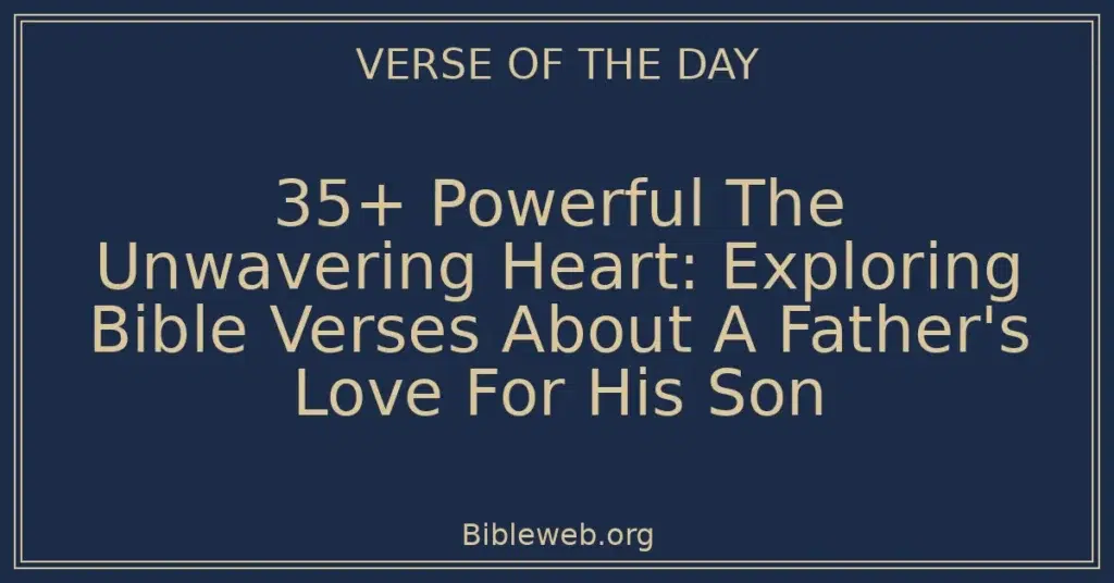 35+ Powerful The Unwavering Heart: Exploring Bible Verses About A Father's Love For His Son