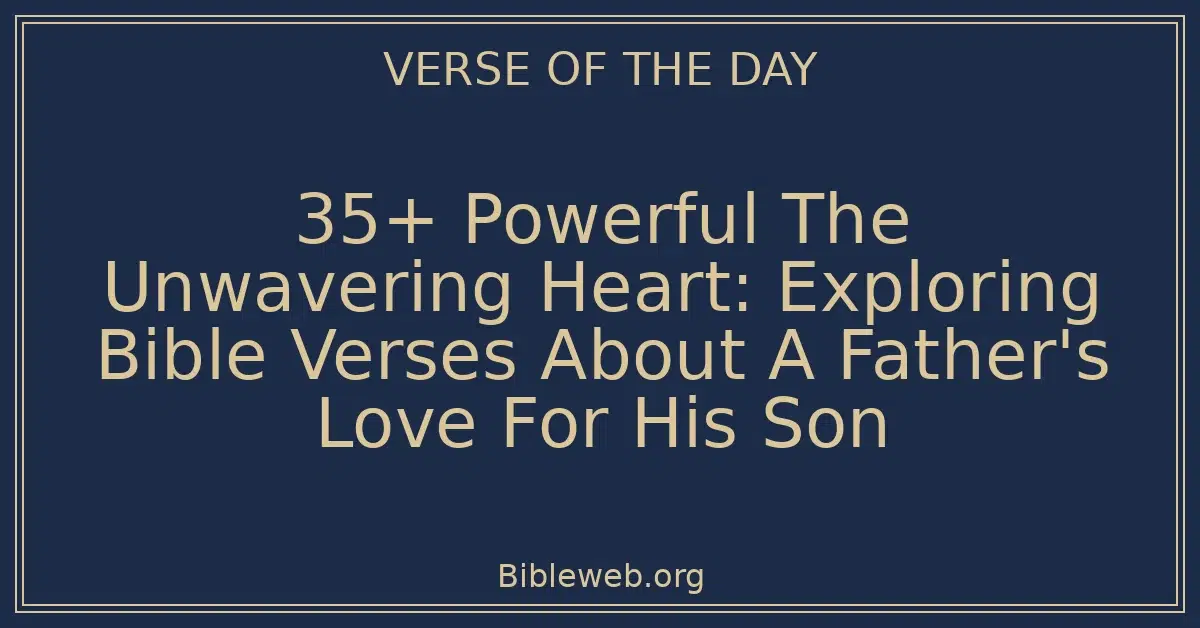 35+ Powerful The Unwavering Heart: Exploring Bible Verses About A Father's Love For His Son
