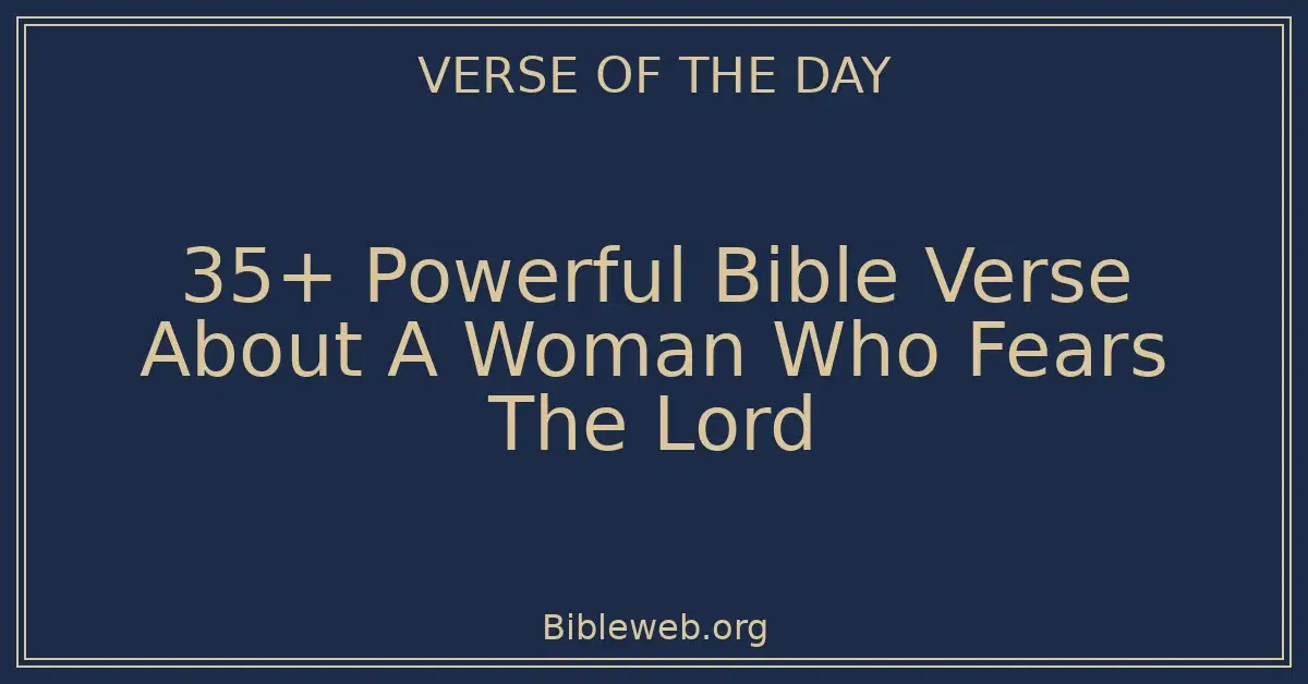 35+ Powerful Bible Verse About A Woman Who Fears The Lord