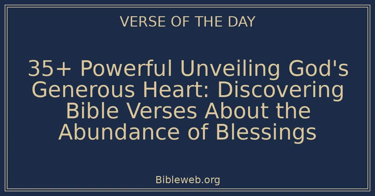 35+ Powerful Unveiling God's Generous Heart: Discovering Bible Verses About the Abundance of Blessings