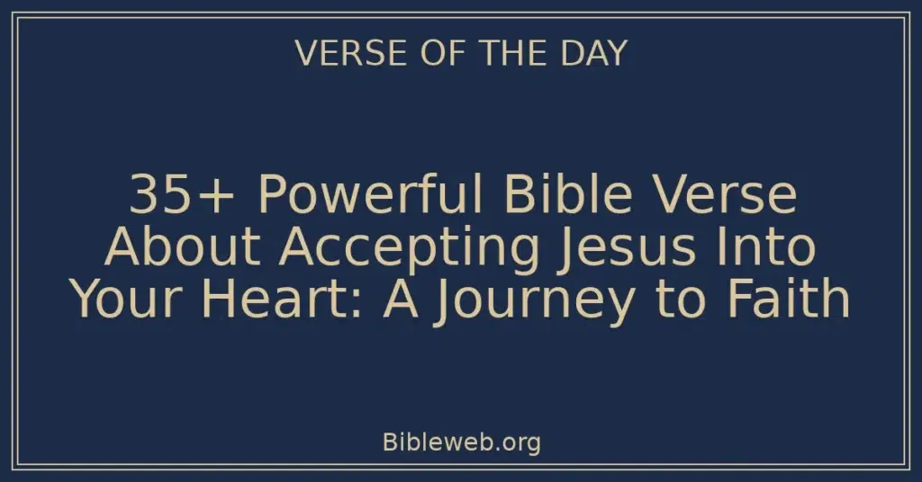 35+ Powerful Bible Verse About Accepting Jesus Into Your Heart: A Journey to Faith