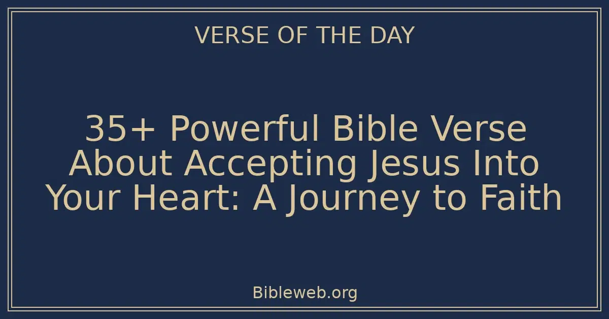 35+ Powerful Bible Verse About Accepting Jesus Into Your Heart: A Journey to Faith