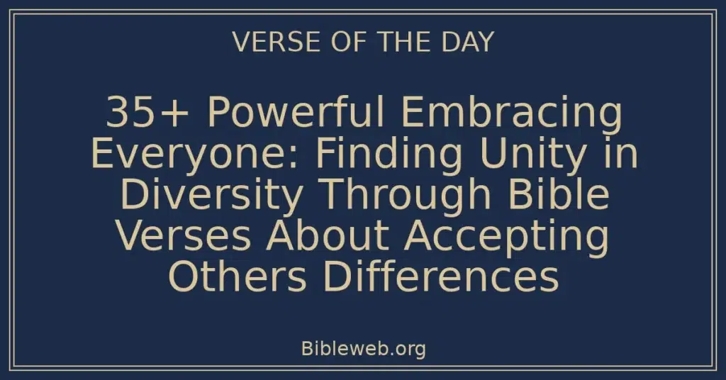35+ Powerful Embracing Everyone: Finding Unity in Diversity Through Bible Verses About Accepting Others Differences