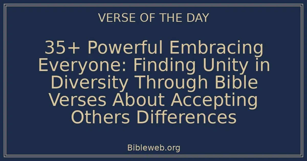 35+ Powerful Embracing Everyone: Finding Unity in Diversity Through Bible Verses About Accepting Others Differences