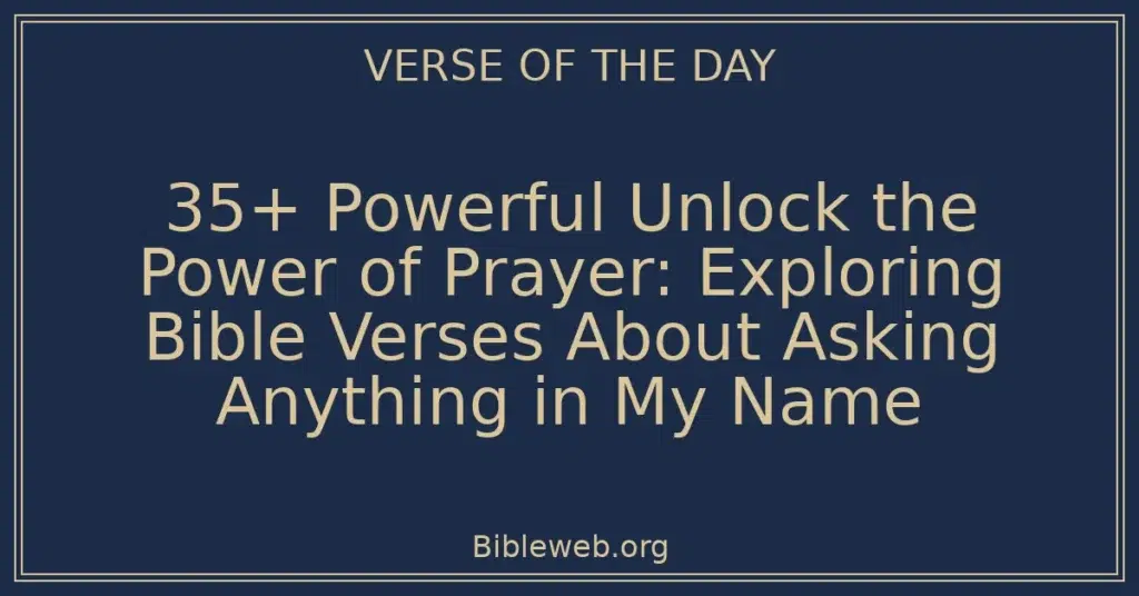 35+ Powerful Unlock the Power of Prayer: Exploring Bible Verses About Asking Anything in My Name