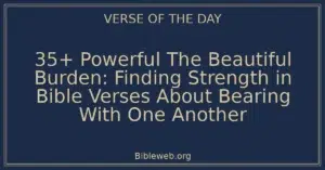 35+ Powerful The Beautiful Burden: Finding Strength in Bible Verses About Bearing With One Another