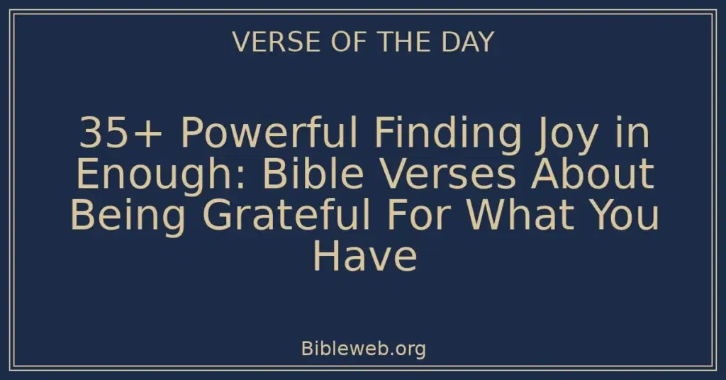 35+ Powerful Finding Joy in Enough: Bible Verses About Being Grateful For What You Have