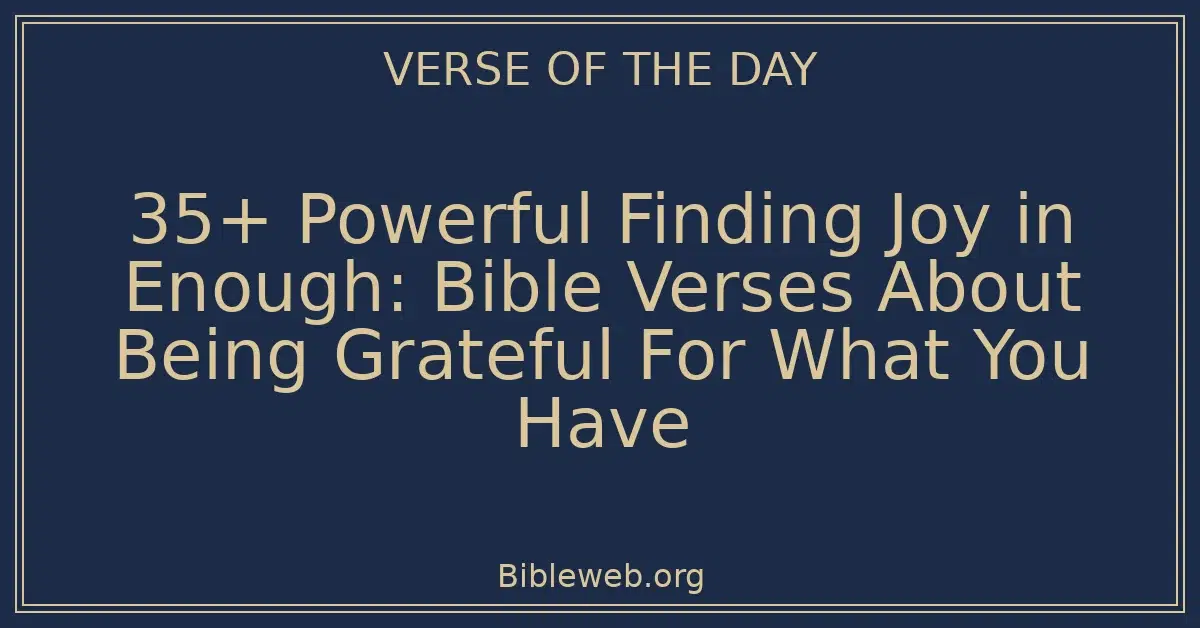 35+ Powerful Finding Joy in Enough: Bible Verses About Being Grateful For What You Have
