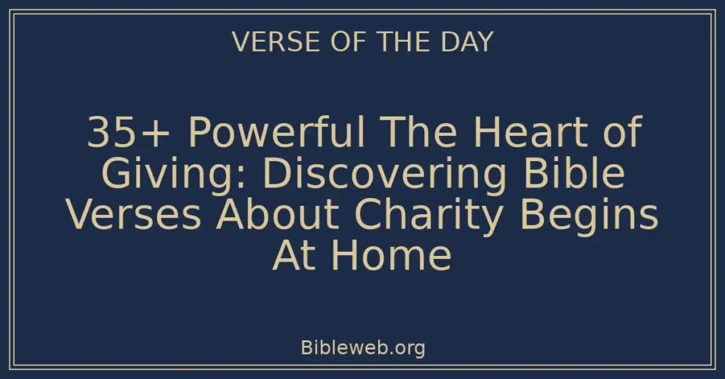 35+ Powerful The Heart of Giving: Discovering Bible Verses About Charity Begins At Home