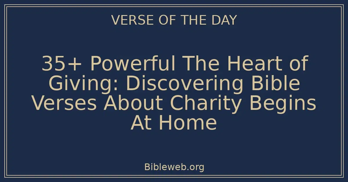 35+ Powerful The Heart of Giving: Discovering Bible Verses About Charity Begins At Home