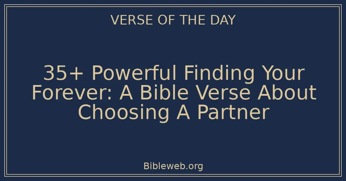 35+ Powerful Finding Your Forever: A Bible Verse About Choosing A Partner