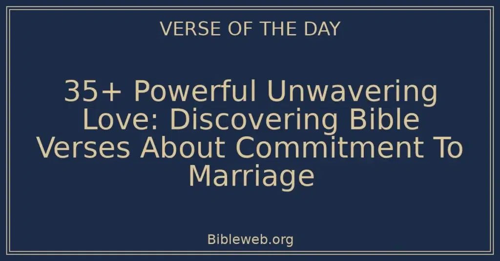 35+ Powerful Unwavering Love: Discovering Bible Verses About Commitment To Marriage