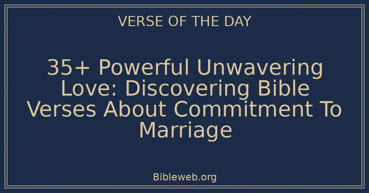 35+ Powerful Unwavering Love: Discovering Bible Verses About Commitment To Marriage