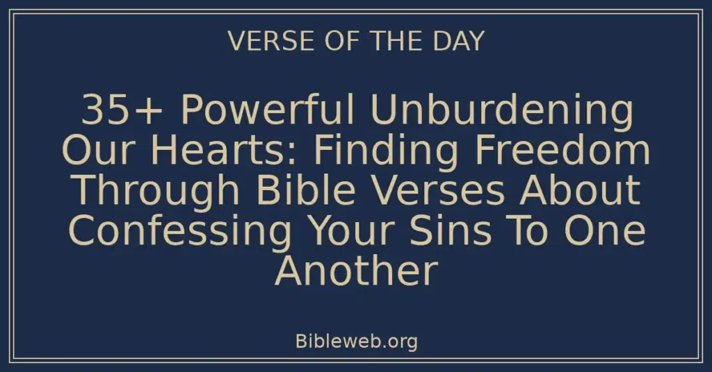 35+ Powerful Unburdening Our Hearts: Finding Freedom Through Bible Verses About Confessing Your Sins To One Another