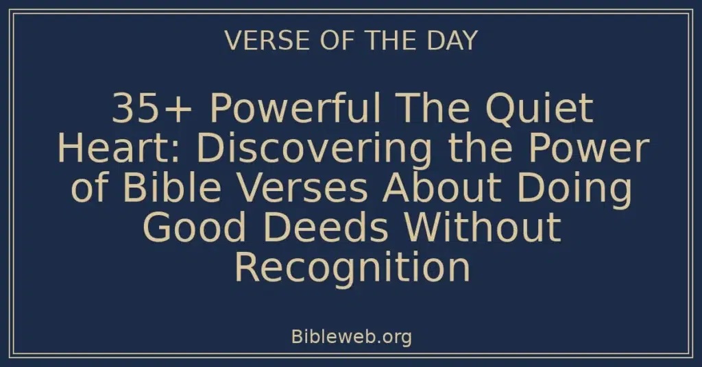 35+ Powerful The Quiet Heart: Discovering the Power of Bible Verses About Doing Good Deeds Without Recognition