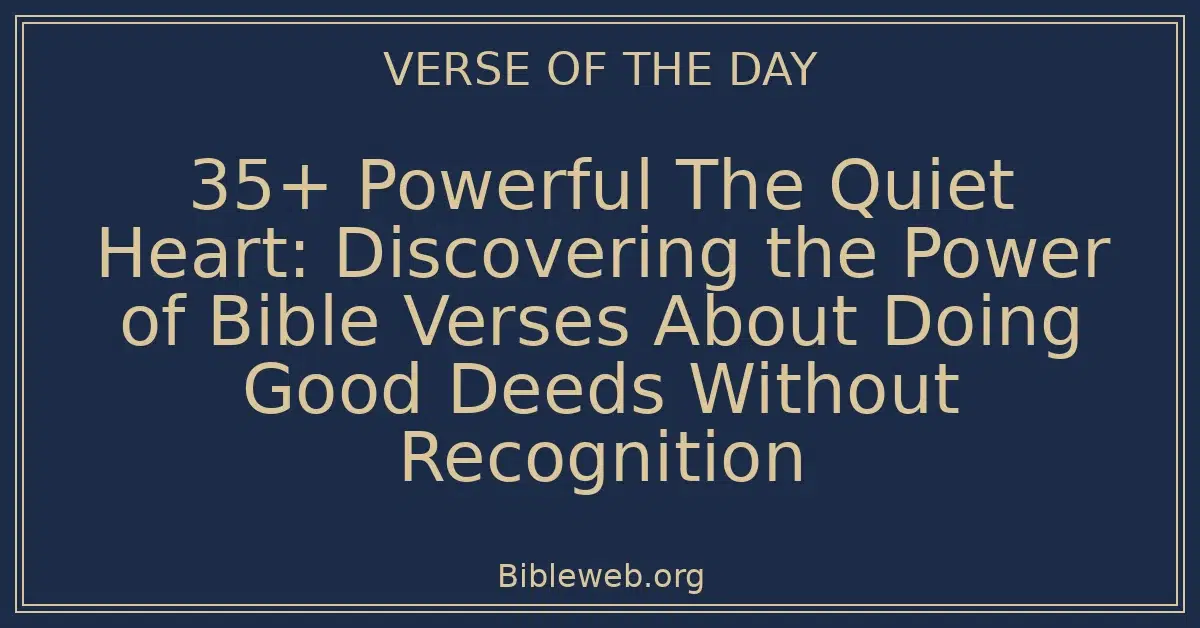 35+ Powerful The Quiet Heart: Discovering the Power of Bible Verses About Doing Good Deeds Without Recognition