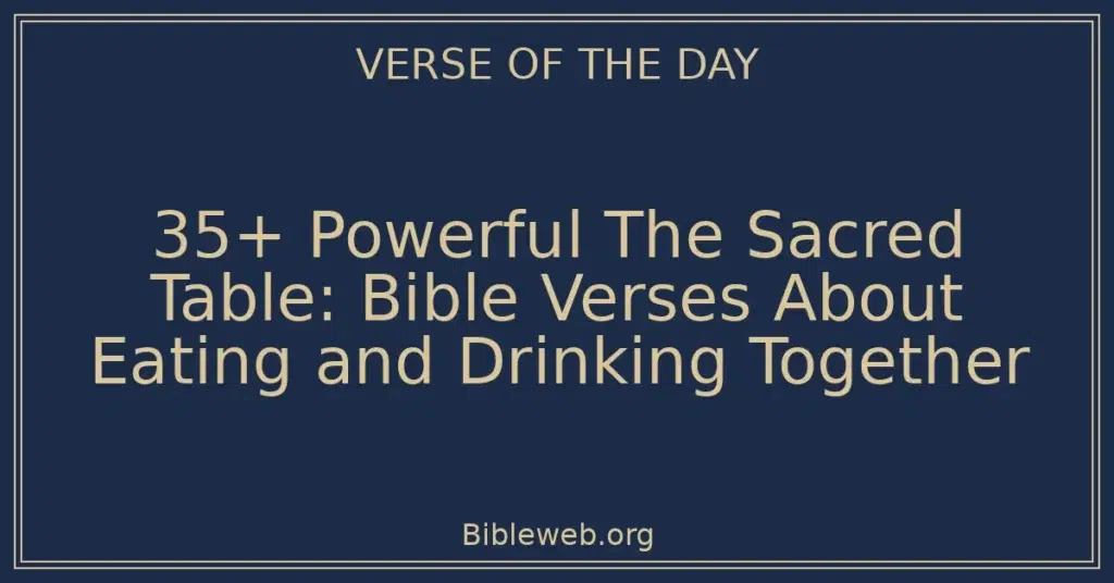 35+ Powerful The Sacred Table: Bible Verses About Eating and Drinking Together