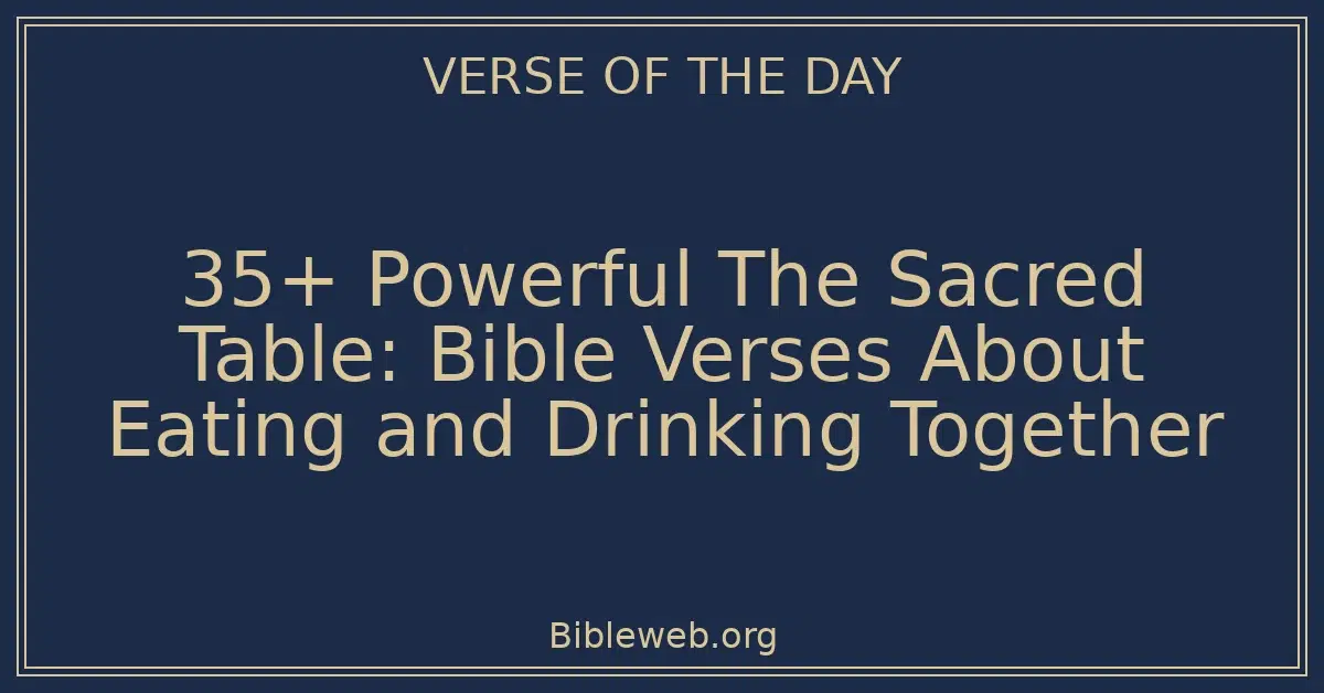 35+ Powerful The Sacred Table: Bible Verses About Eating and Drinking Together