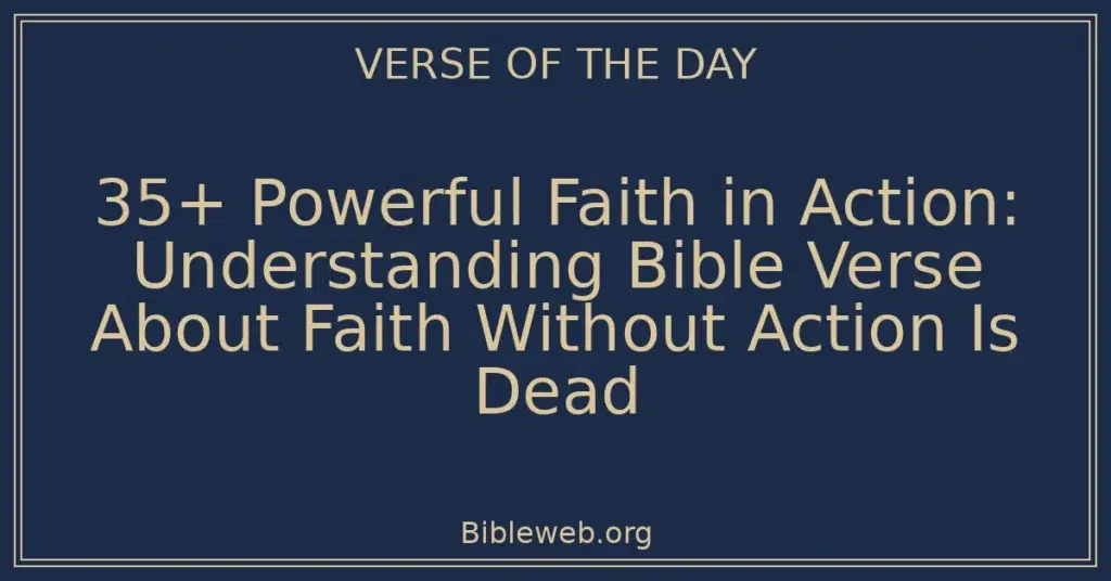35+ Powerful Faith in Action: Understanding Bible Verse About Faith Without Action Is Dead