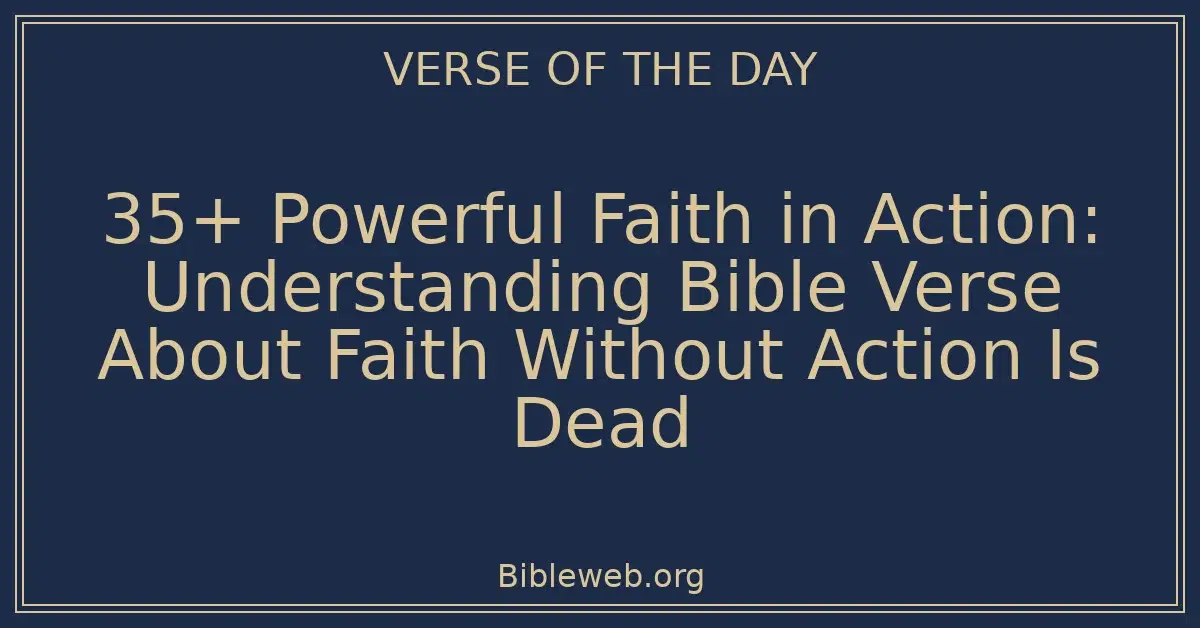 35+ Powerful Faith in Action: Understanding Bible Verse About Faith Without Action Is Dead
