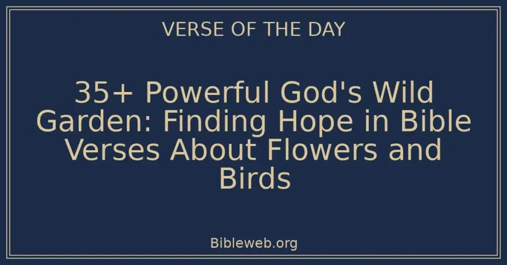 35+ Powerful God's Wild Garden: Finding Hope in Bible Verses About Flowers and Birds