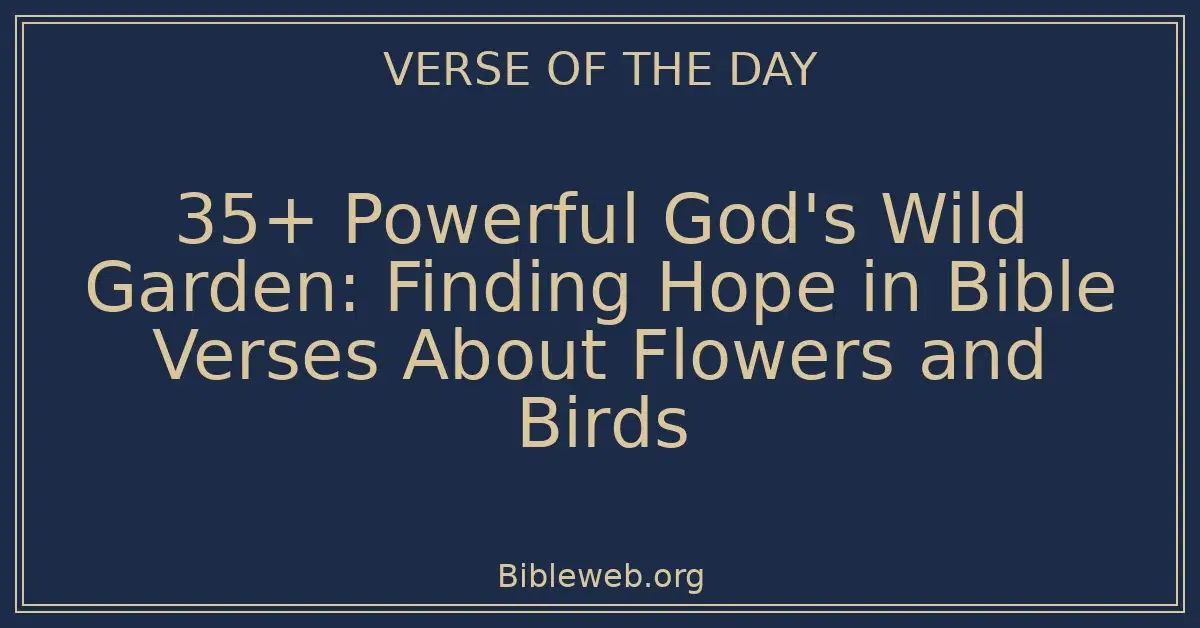 35+ Powerful God's Wild Garden: Finding Hope in Bible Verses About Flowers and Birds