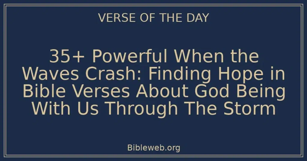 35+ Powerful When the Waves Crash: Finding Hope in Bible Verses About God Being With Us Through The Storm